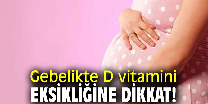 Gebelikte D vitamini eksikliğine dikkat!