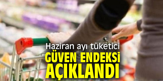 Haziran ayı tüketici güven endeksi açıklandı