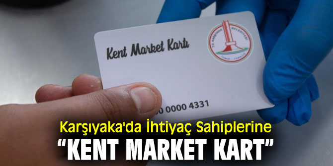 Karşıyaka'da İhtiyaç Sahiplerine “Kent Market Kart”
