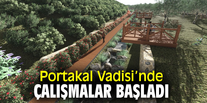Portakal Vadisi’nde çalışmalar başladı