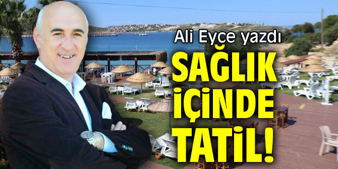 SAĞLIK İÇİNDE TATİL!
