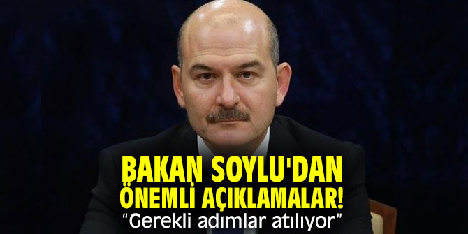 Bakan Soylu'dan önemli açıklamalar! “Gerekli adımlar atılıyor”