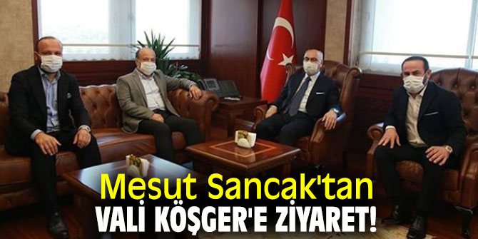 Mesut Sancak'tan Vali Köşger'e ziyaret!