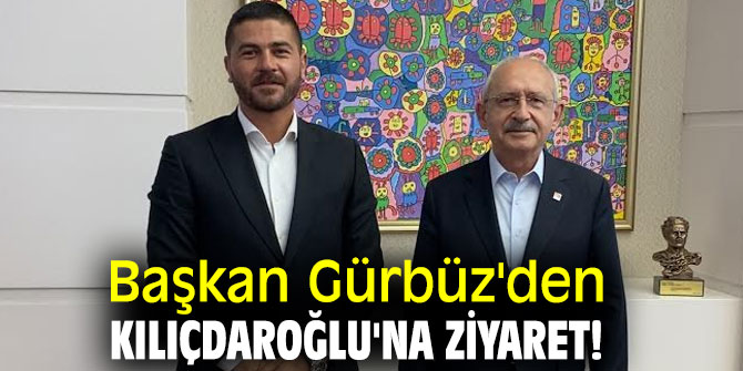 Başkan Gürbüz'den Kılıçdaroğlu'na ziyaret!
