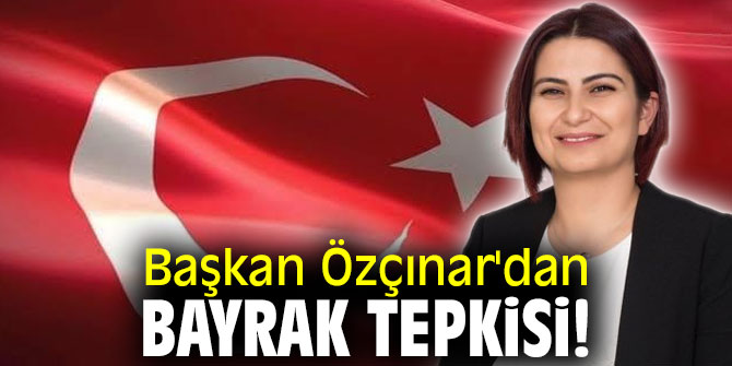 Başkan Özçınar'dan Bayrak tepkisi