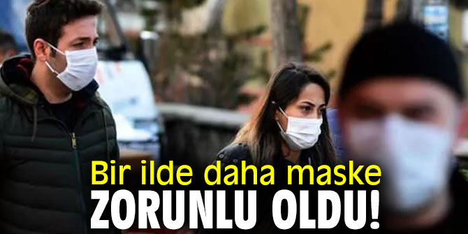 Bir ilde daha maske zorunlu oldu!