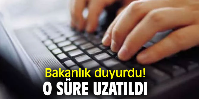 Bakanlık duyurdu! O süre uzatıldı