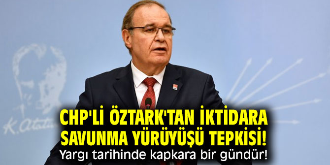 CHP'li Öztark'tan iktidara Savunma yürüyüşü tepkisi! 