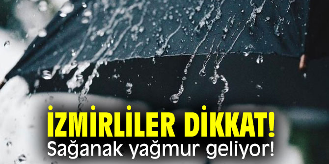 İzmirliler dikkat!  Sağanak yağmur geliyor!