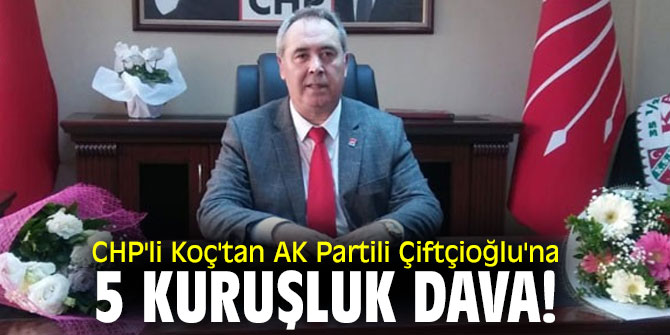 CHP'li Koç'tan AK Partili Çiftçioğlu'na 5 kuruşluk dava!