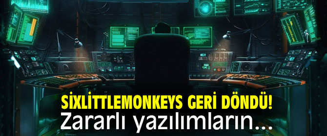 SixLittleMonkeys geri döndü! Zararlı yazılımların... 