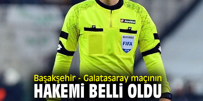 Başakşehir - Galatasaray maçının hakemi açıklandı