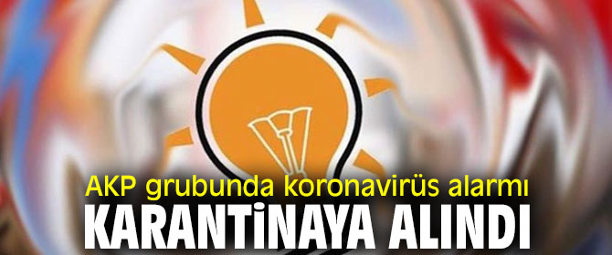 AKP grubunda koronavirüs alarmı!