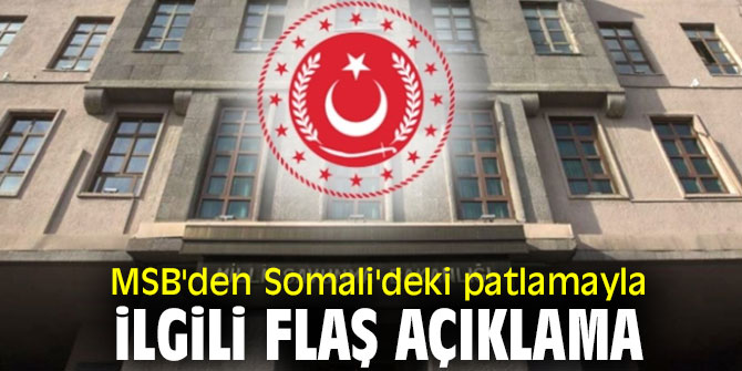 MSB'den Somali'deki patlamayla ilgili flaş açıklama