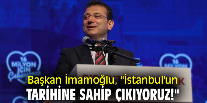 Başkan İmamoğlu, "İstanbul'un tarihine sahip çıkıyoruz!"