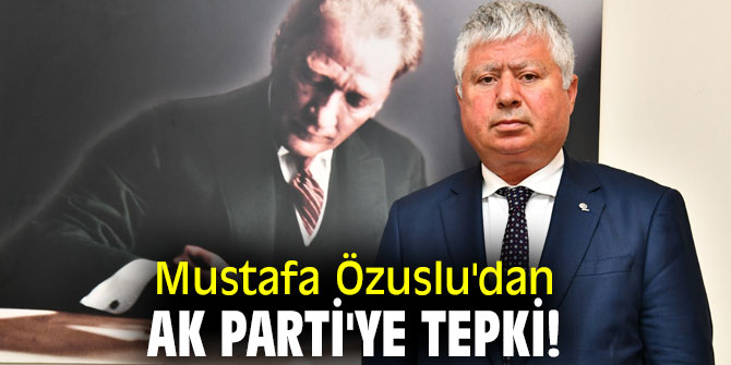 Mustafa Özuslu'dan AK Parti'ye tepki! 