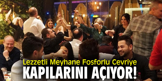 Lezzetli Meyhane Fosforlu Cevriye kapılarını açıyor!