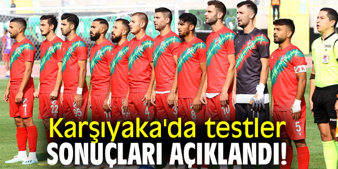 Karşıyaka'da testler sonuçları açıklandı!