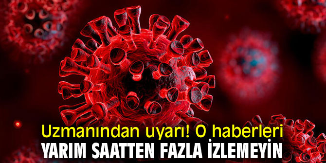 Uzmanından uyarı! O haberleri yarım saatten fazla izlemeyin