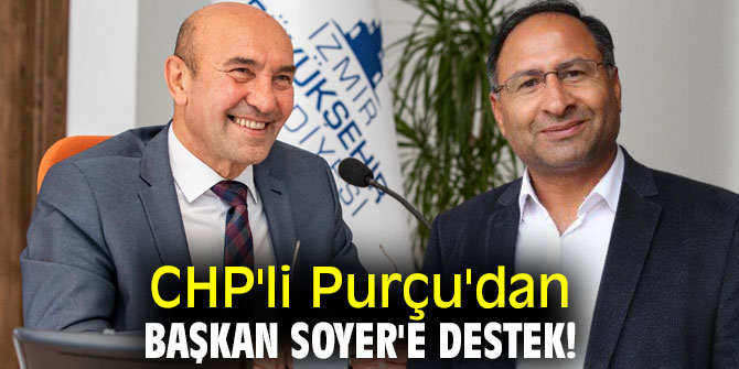 CHP'li Purçu'dan Başkan Soyer'e destek!