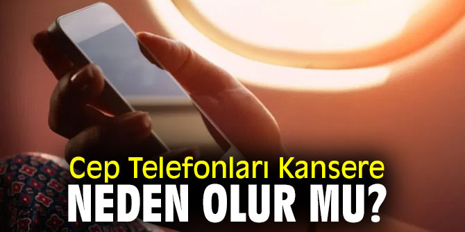 Cep Telefonları Kansere Neden Olur mu? İşte yanıtı...