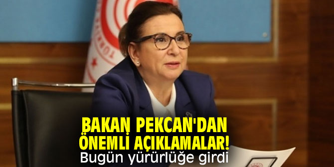 Bakan Pekcan'dan önemli açıklamalar! Bugün yürürlüğe girdi