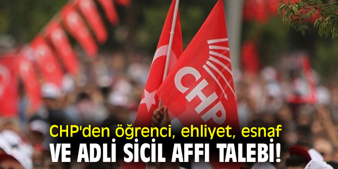 CHP'den öğrenci, ehliyet, esnaf ve adli sicil affı talebi!