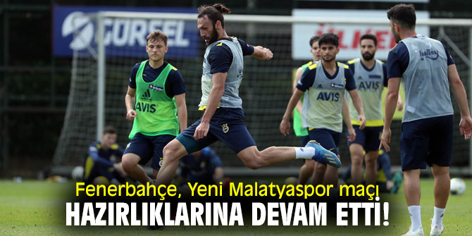 Fenerbahçe, Yeni Malatyaspor maçı hazırlıklarına devam etti!