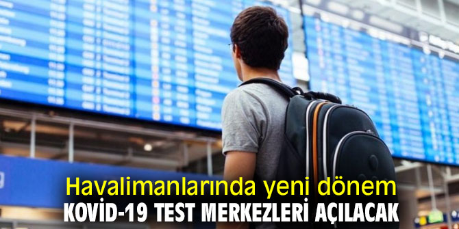 Havalimanlarında Kovid-19 test merkezleri açılacak!