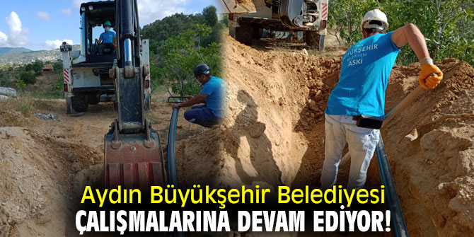 Aydın Büyükşehir Belediyesi, çalışmalarına devam ediyor!
