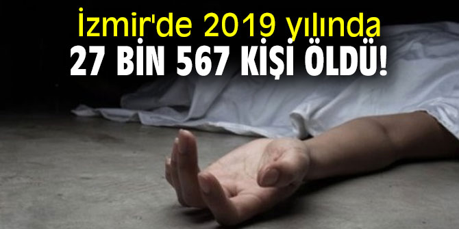 İzmir'de 2019 yılında 27 bin 567 kişi öldü!