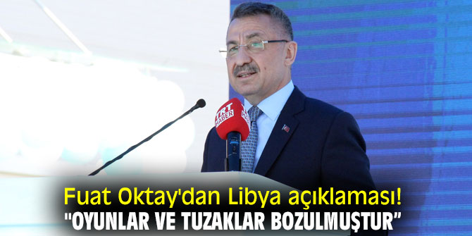 Fuat Oktay'dan Libya açıklaması! "Oyunlar ve tuzaklar bozulmuştur”