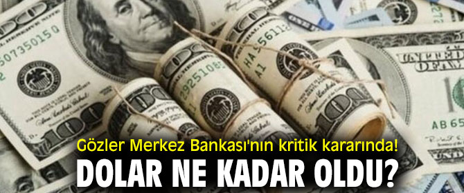 Gözler Merkez Bankası'nın kritik kararında! Dolar ne kadar oldu? 