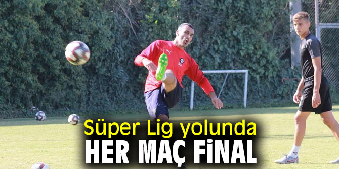 Süper Lig yolunda her maç final