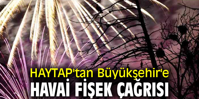 HAYTAP'tan Büyükşehir'e havai fişek çağrısı