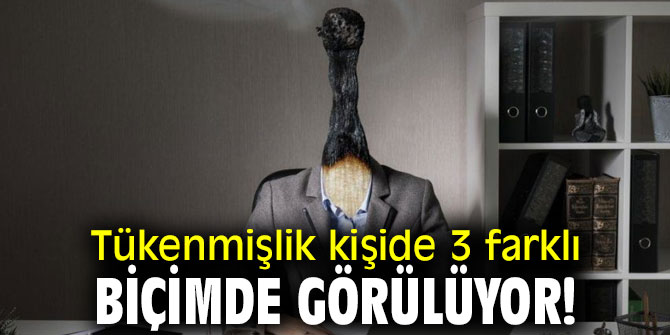 Dikkat! Tükenmişlik kişide 3 farklı biçimde görülüyor!