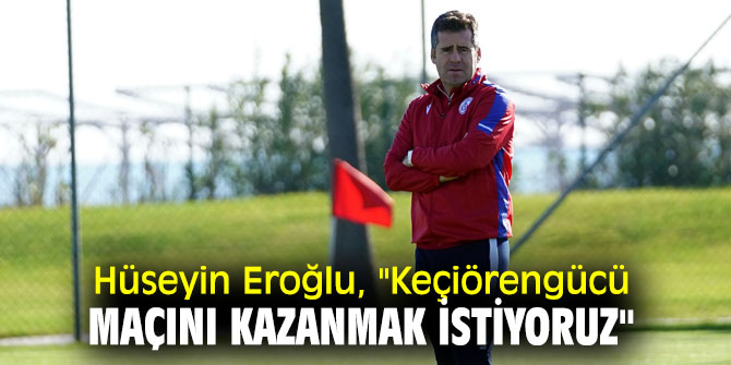 Hüseyin Eroğlu, Keçiörengücü maçı hakkında konuştu!