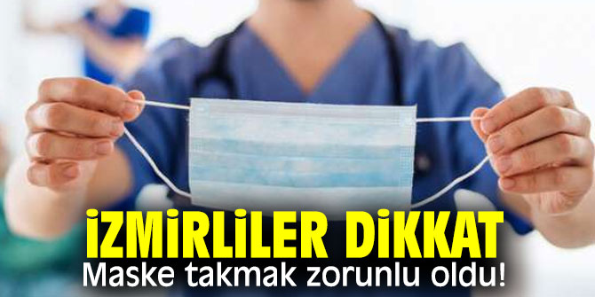 İzmirliler dikkat! Maske takmak zorunlu oldu!