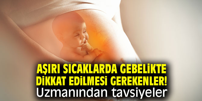  Aşırı sıcaklarda gebelikte dikkat edilmesi gerekenler! Uzmanından tavsiyeler