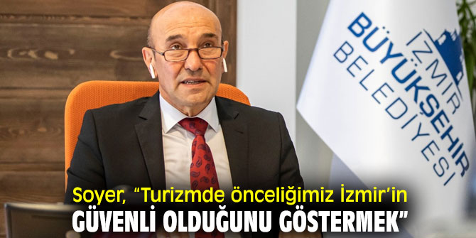 Soyer, “Turizmde önceliğimiz İzmir’in güvenli olduğunu göstermek”