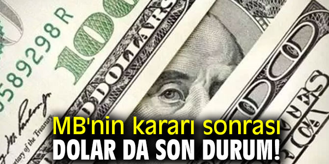 MB'nin kararı sonrası dolar da son durum!