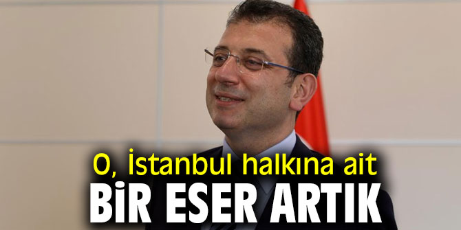 O, İstanbul halkına ait bir eser artık