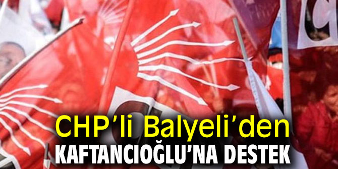 CHP’li Balyeli’den Kaftancıoğlu’na destek
