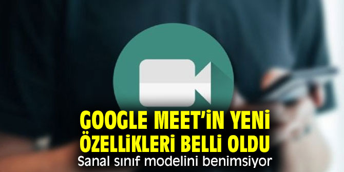 Google Meet’in yeni özellikleri belli oldu! Sanal sınıf modelini benimsiyor