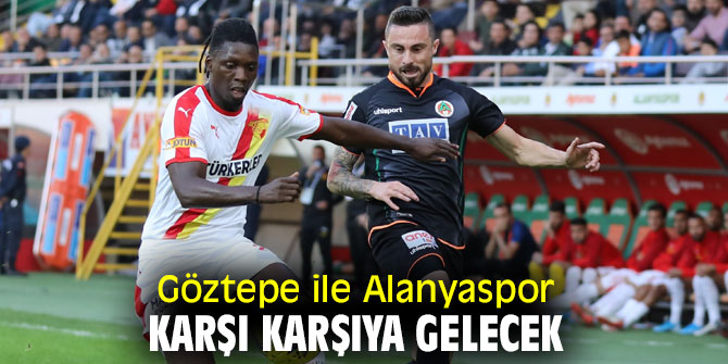 Göztepe ile Alanyaspor karşı karşıya gelecek