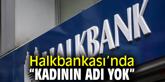 Sertel, Halkbankası’nda “kadının adı yok”