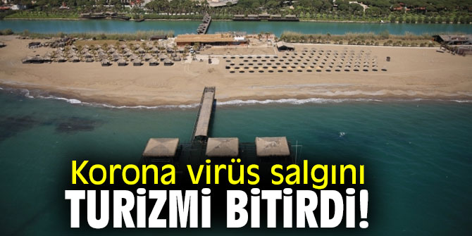 Korona virüs salgını turizmi bitirdi!