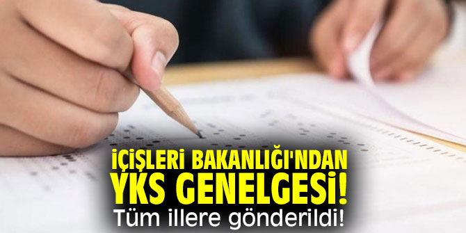 İçişleri Bakanlığı'ndan YKS genelgesi! Tüm illere gönderildi!