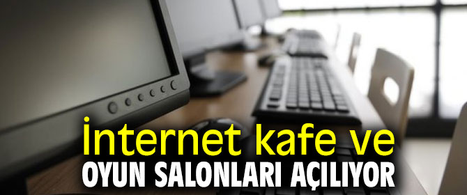 İnternet kafe ve oyun salonları açılıyor!