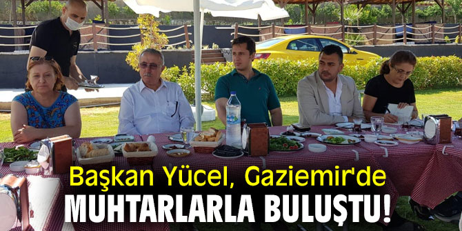 Başkan Yücel, Gaziemir'de muhtarlarla bir araya geldi!